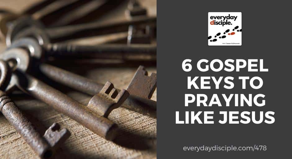6 Gospel Keys to Praying Like Jesus