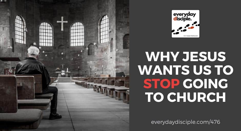 Why Jesus Wants Us to Stop Going to Church